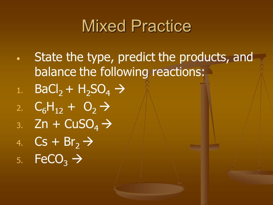 Mixed Practice State the type, predict the products, and balance the following reactions: BaCl2 + H2SO4 