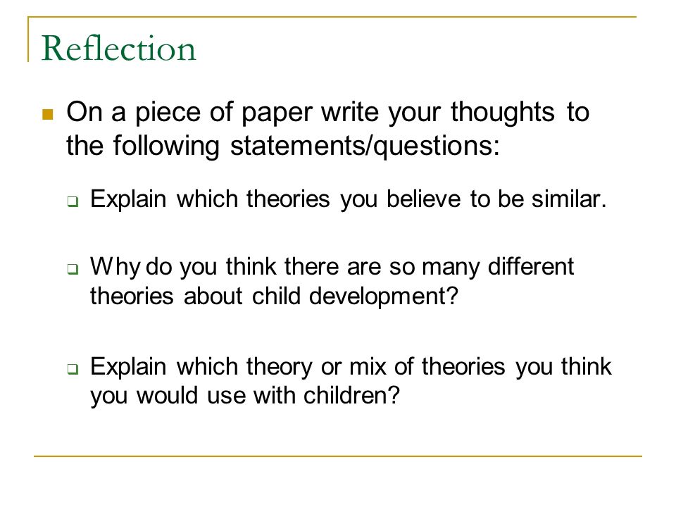 Reflection On a piece of paper write your thoughts to the following statements/questions: Explain which theories you believe to be similar.