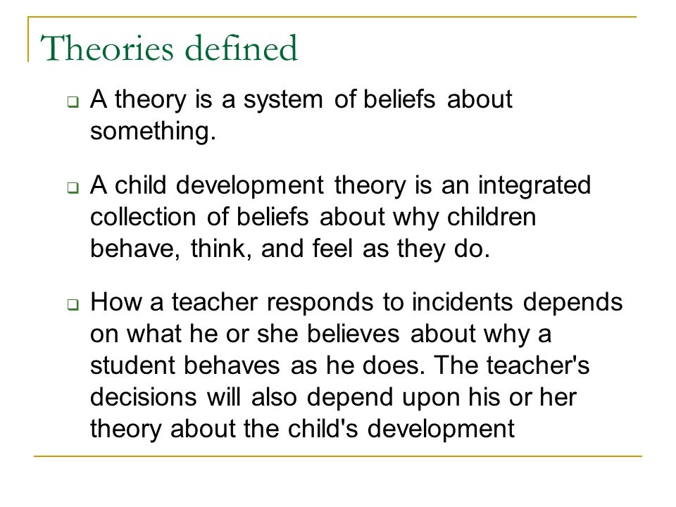 Theories defined A theory is a system of beliefs about something.