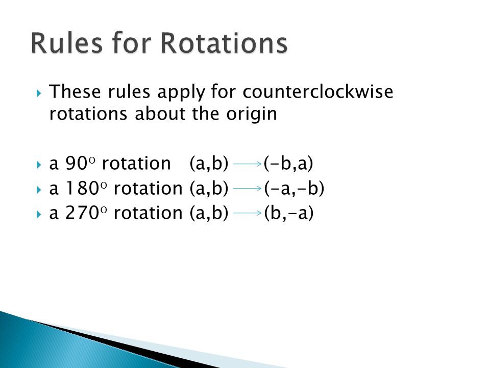 Rules for Rotations These rules apply for counterclockwise rotations about the origin. a 90o rotation (a,b) (-b,a)