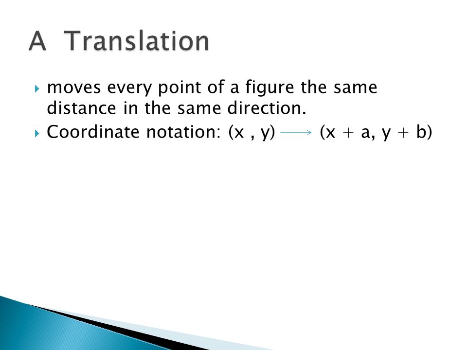 A Translation moves every point of a figure the same distance in the same direction.