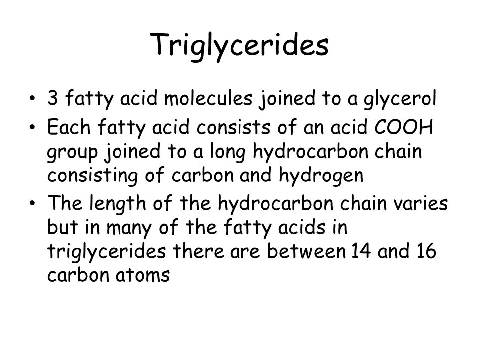 Triglycerides 3 fatty acid molecules joined to a glycerol