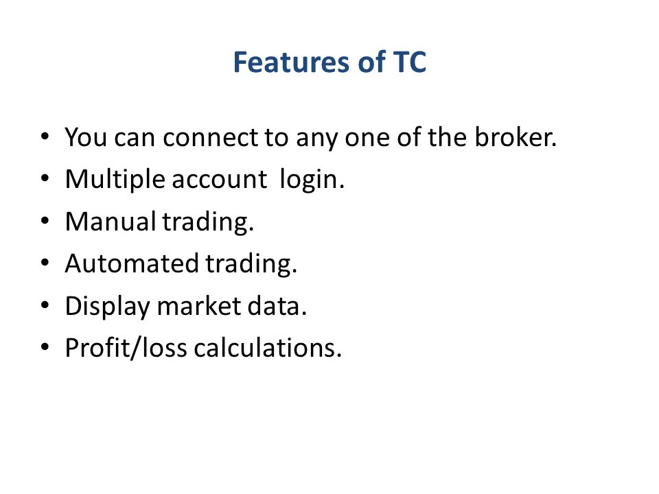 Features of TC You can connect to any one of the broker.