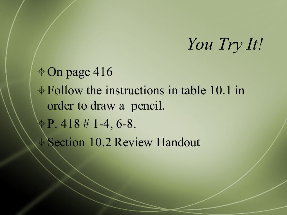 You Try It! On page 416. Follow the instructions in table 10.1 in order to draw a pencil. P. 418 # 1-4, 6-8.