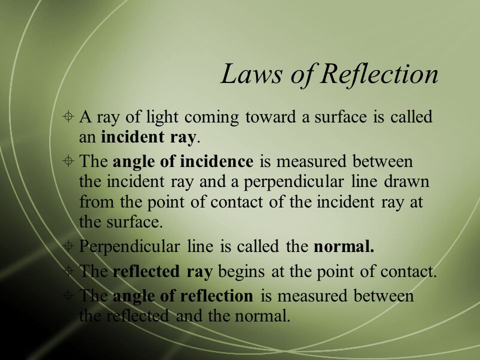 Laws of Reflection A ray of light coming toward a surface is called an incident ray.