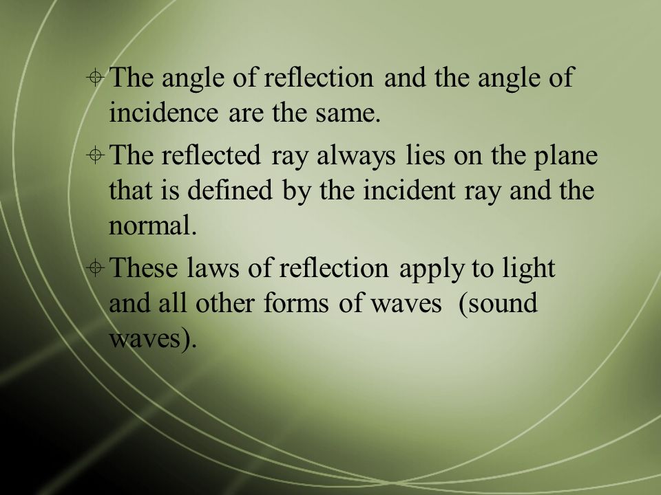The angle of reflection and the angle of incidence are the same.