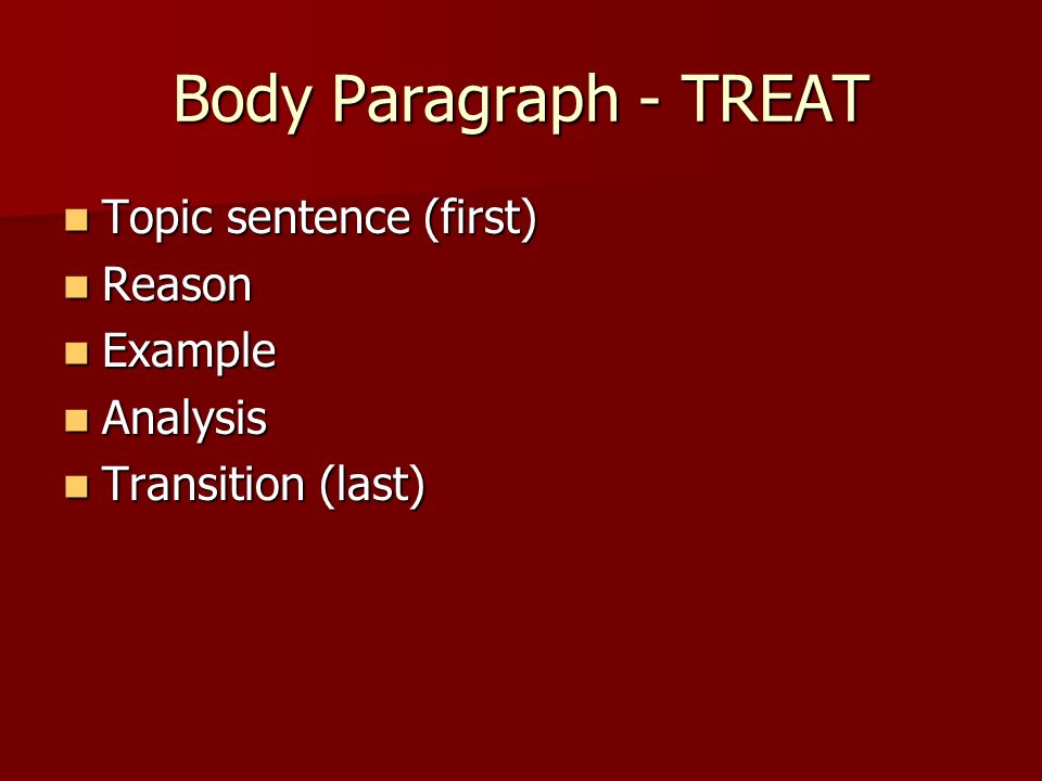 Body Paragraph - TREAT Topic sentence (first) Reason Example Analysis