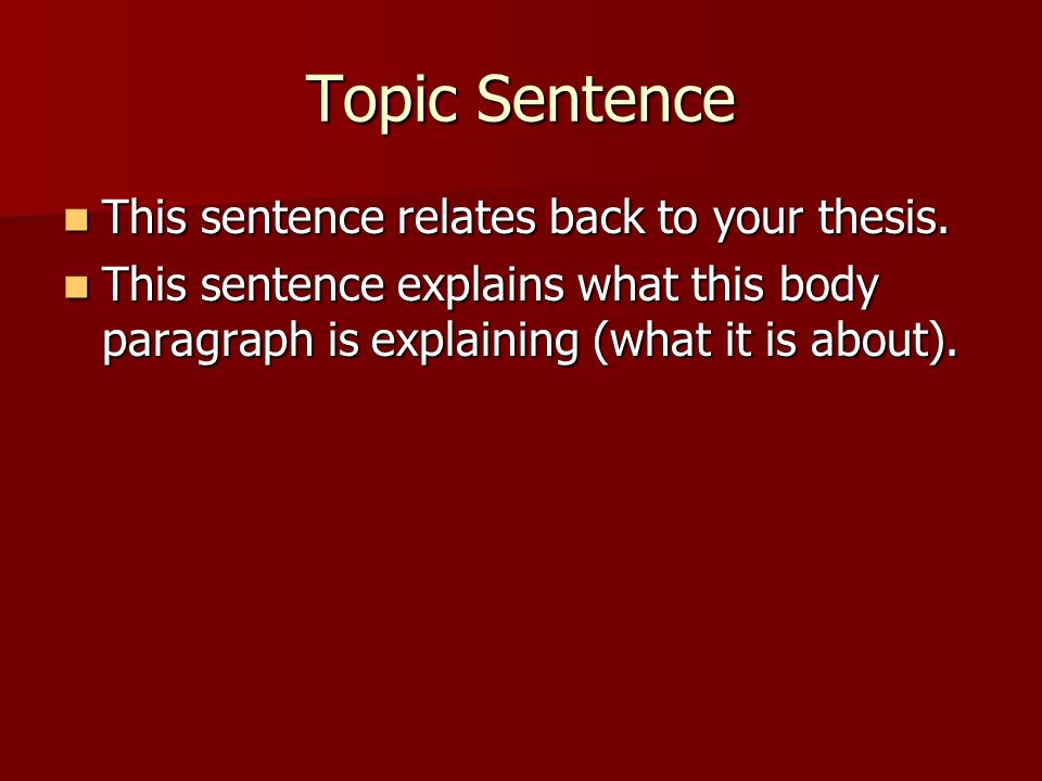 Topic Sentence This sentence relates back to your thesis.