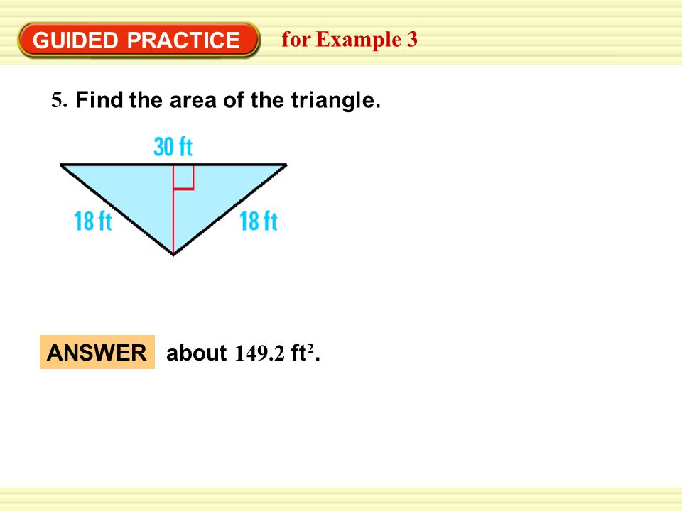 GUIDED PRACTICE for Example 3 5. Find the area of the triangle. ANSWER about ft2.