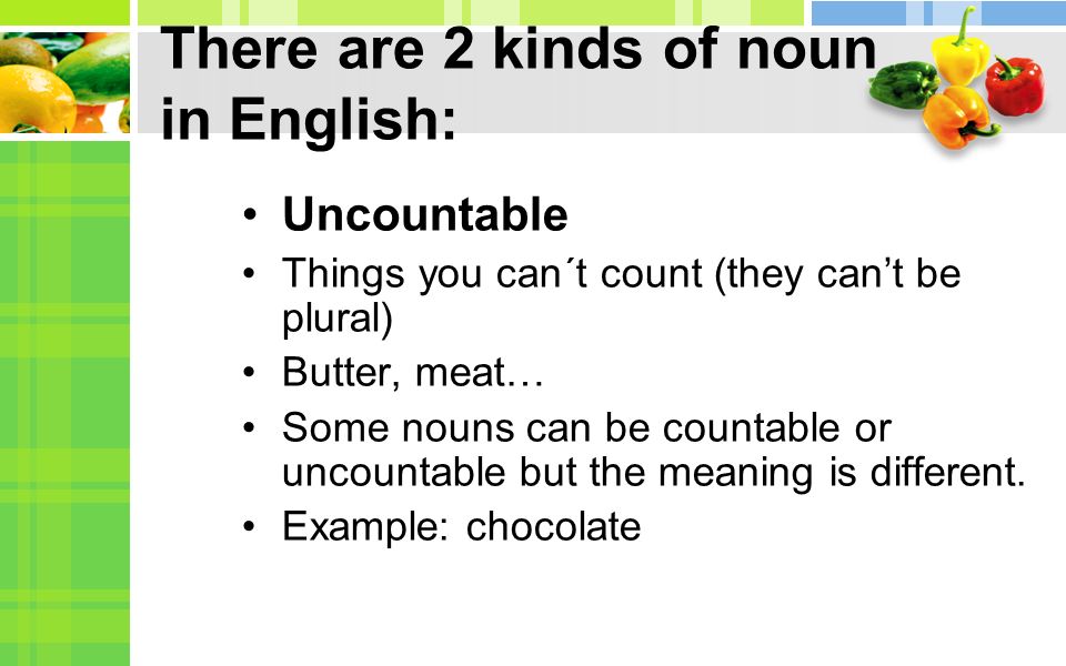 There are 2 kinds of noun in English: