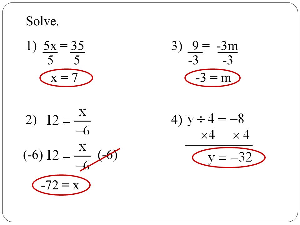 Solve. 1) 5x = 35 3) 9 = -3m x = 7 -3 = m 2) 4) (-6) (-6) -72 = x