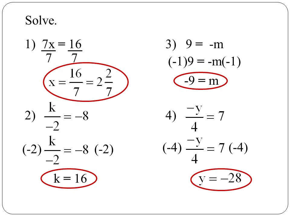 Solve. 1) 7x = 16 3) 9 = -m 7 7 (-1)9 = -m(-1) -9 = m 2) 4) (-4) (-4) (-2) (-2) k = 16