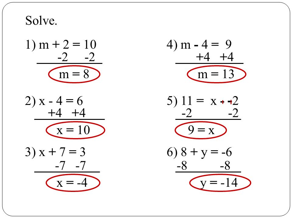 Solve. 1) m + 2 = 10. 4) m - 4 = m = 8. m = 13. 2) x - 4 = 6. 5) 11 = x