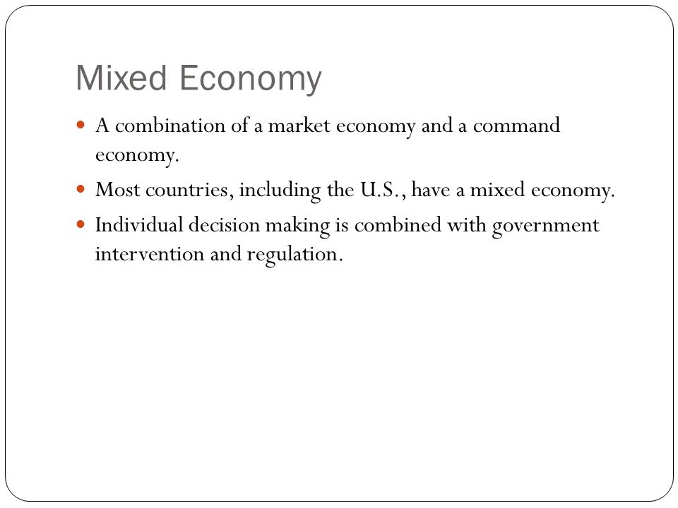 Mixed Economy A combination of a market economy and a command economy.