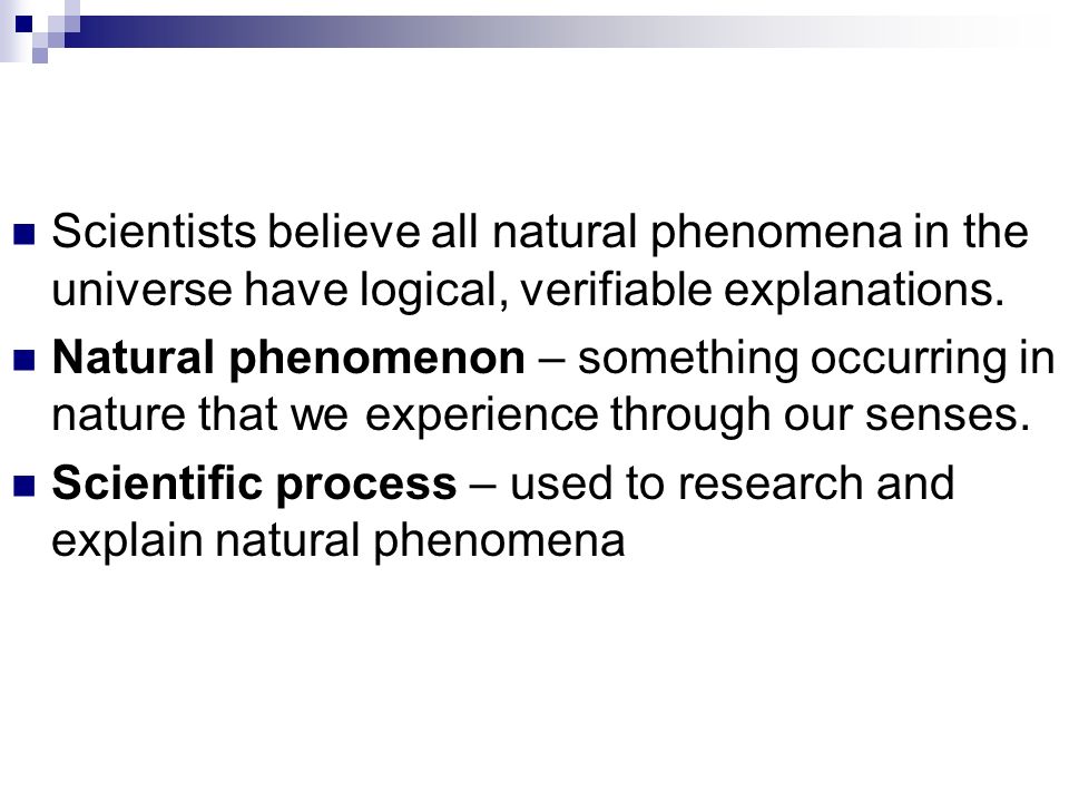 Scientists believe all natural phenomena in the universe have logical, verifiable explanations.