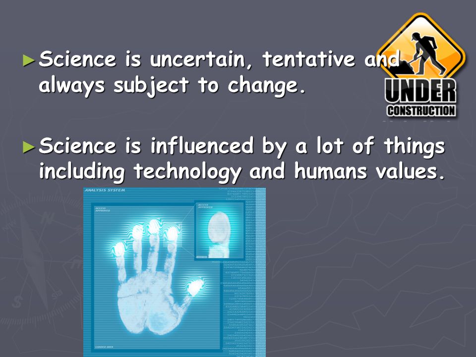 Science is uncertain, tentative and always subject to change.