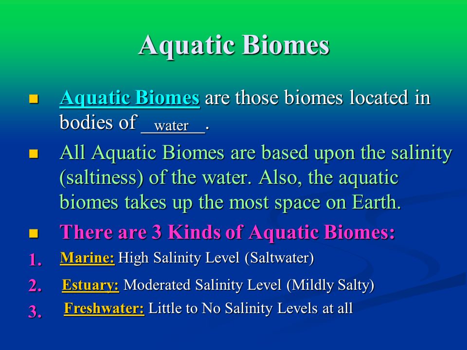 Aquatic Biomes Aquatic Biomes are those biomes located in bodies of ______.