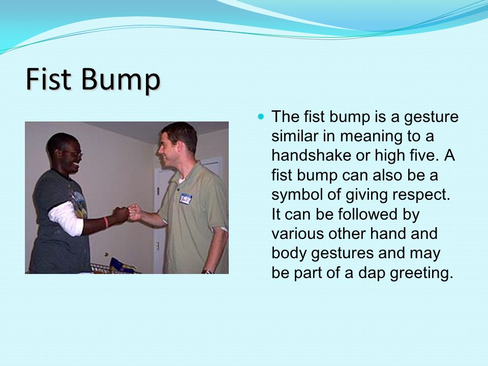 a fist bump can also be a symbol of giving respect.