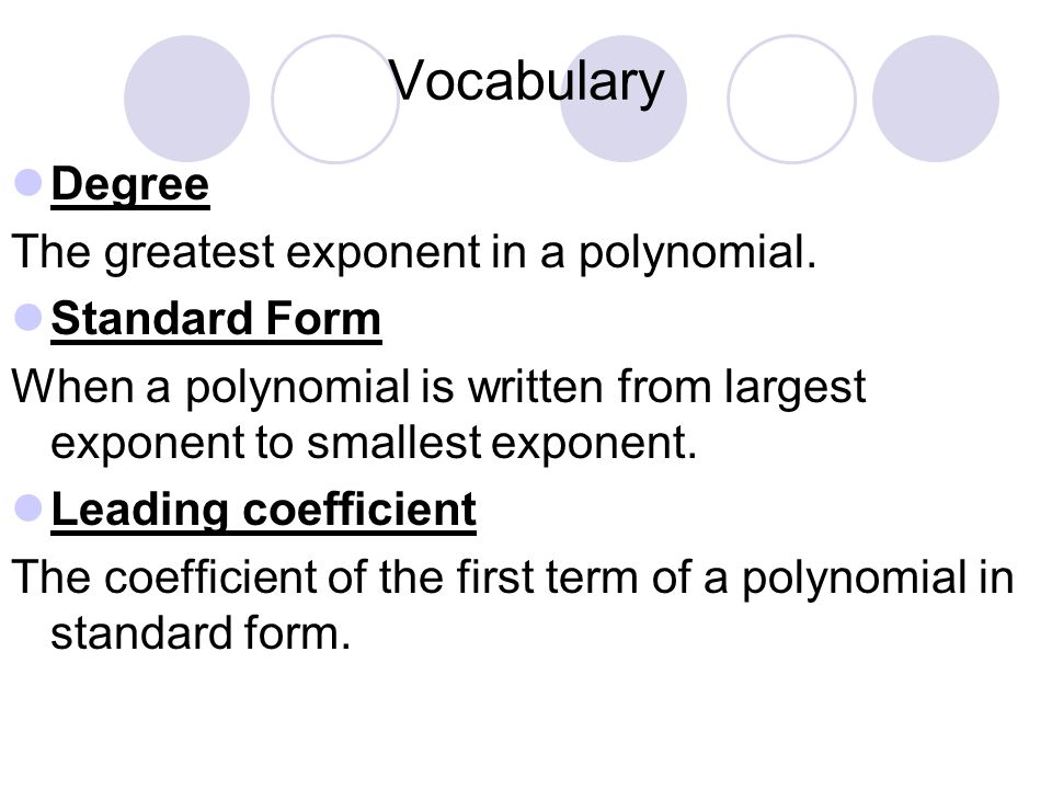 Vocabulary Degree The greatest exponent in a polynomial. Standard Form