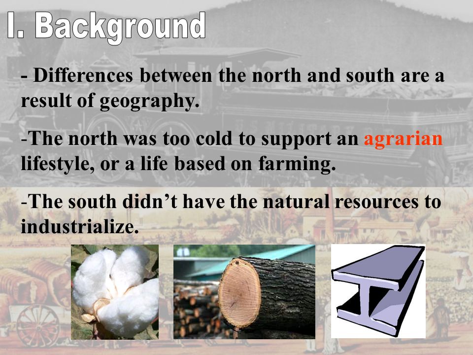 I. Background - Differences between the north and south are a result of geography.