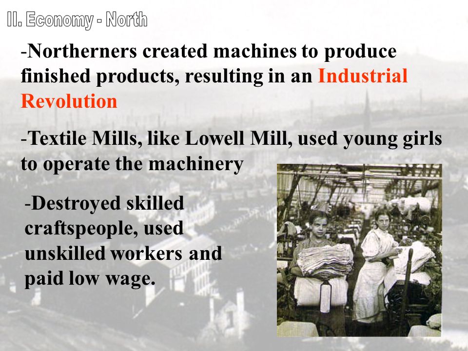 II. Economy - North Northerners created machines to produce finished products, resulting in an Industrial Revolution.