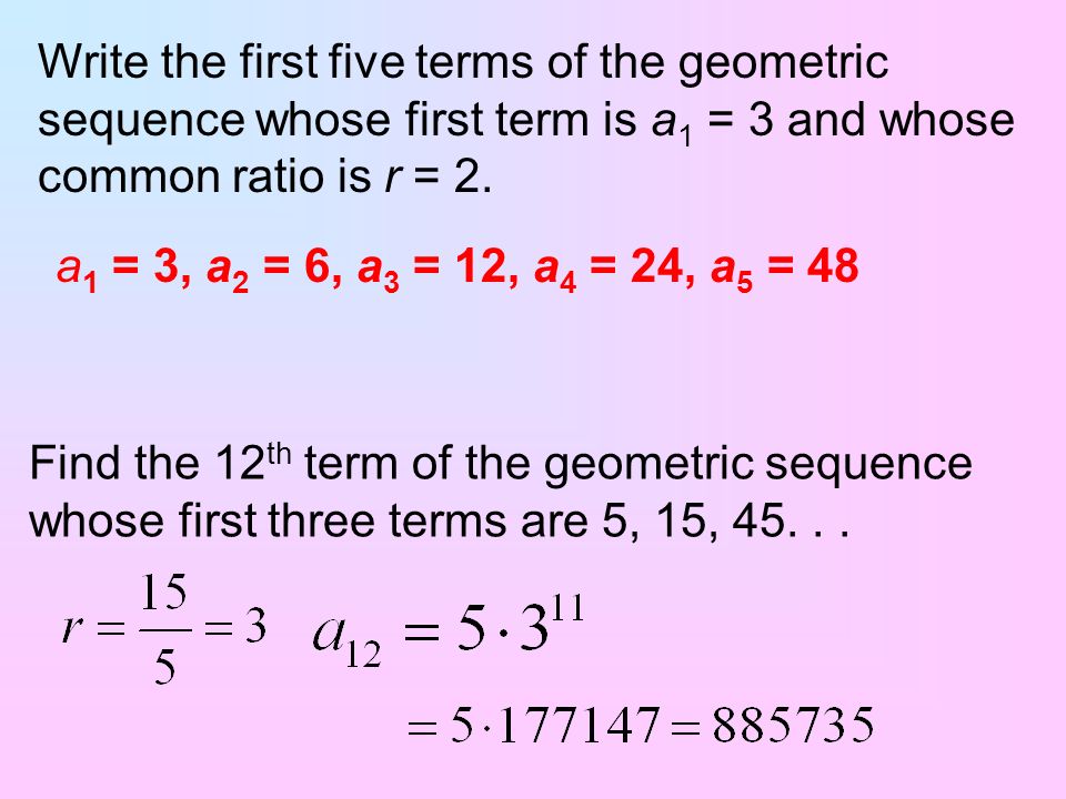 Write the first five terms of the geometric sequence whose first term is a1 = 3 and whose common ratio is r = 2.