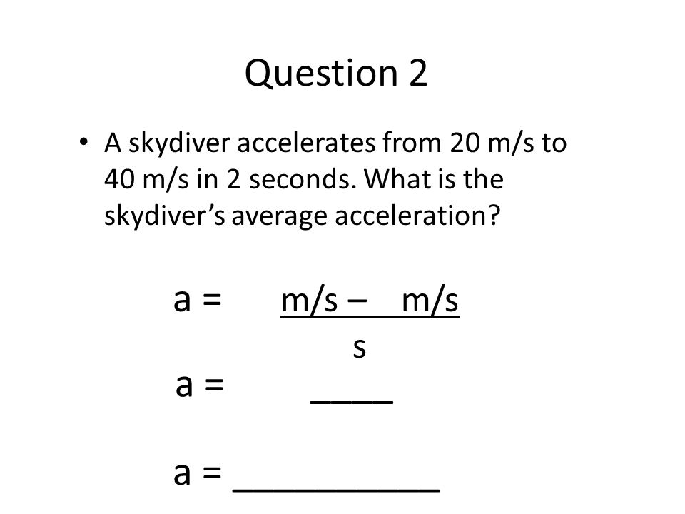 Question 2 a = m/s – m/s a = ____ a = __________ s