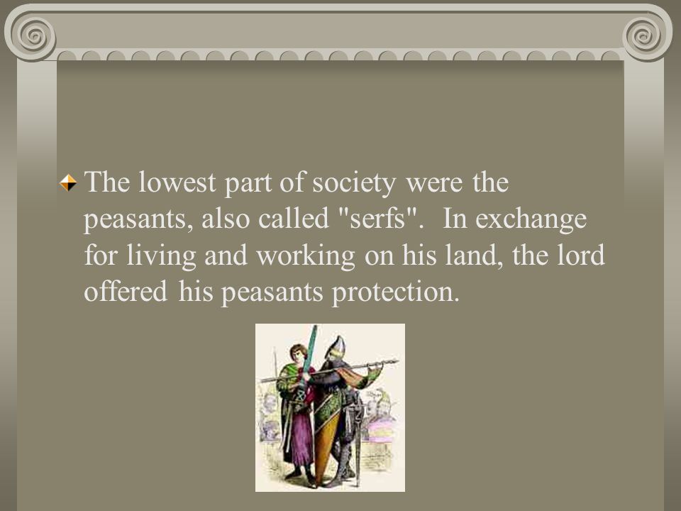 The lowest part of society were the peasants, also called serfs