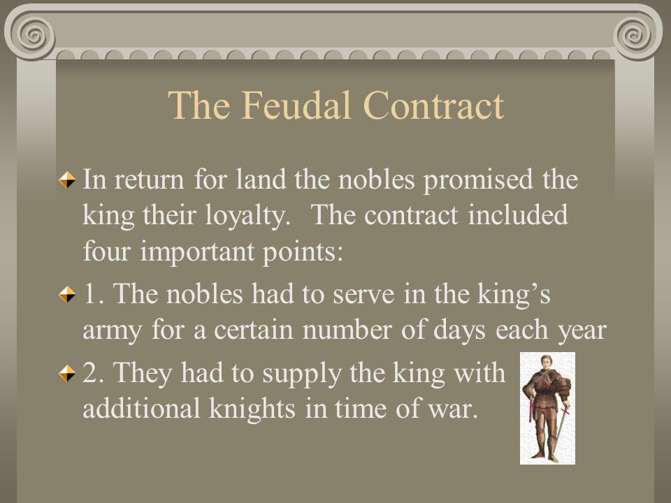 The Feudal Contract In return for land the nobles promised the king their loyalty. The contract included four important points: