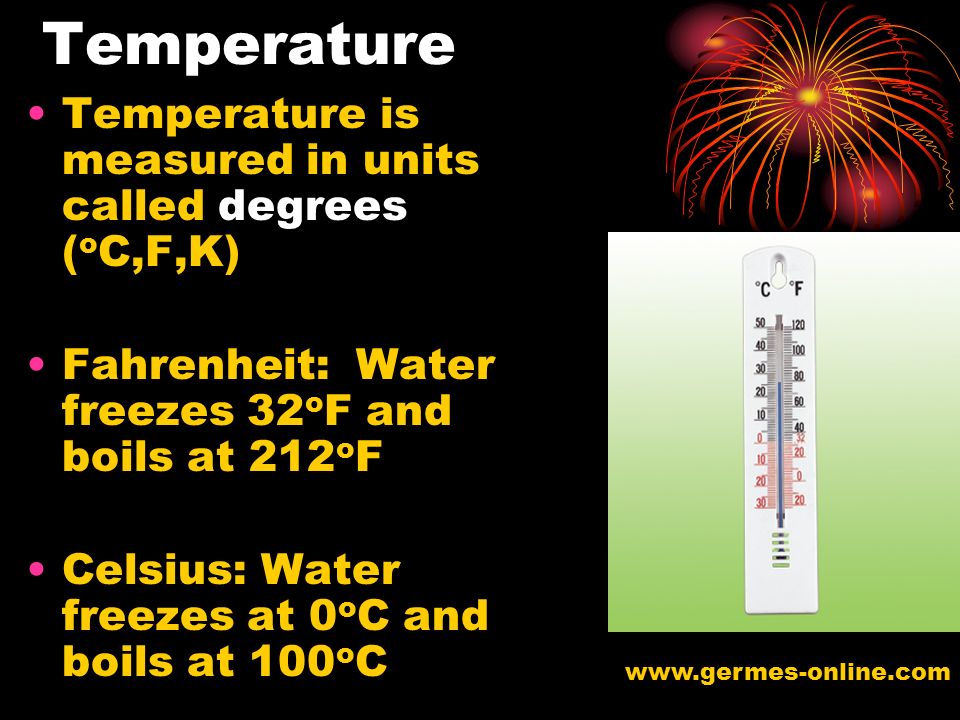 Temperature Temperature is measured in units called degrees (oC,F,K)