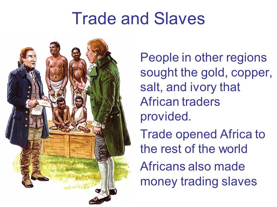 Trade and Slaves People in other regions sought the gold, copper, salt, and ivory that African traders provided.
