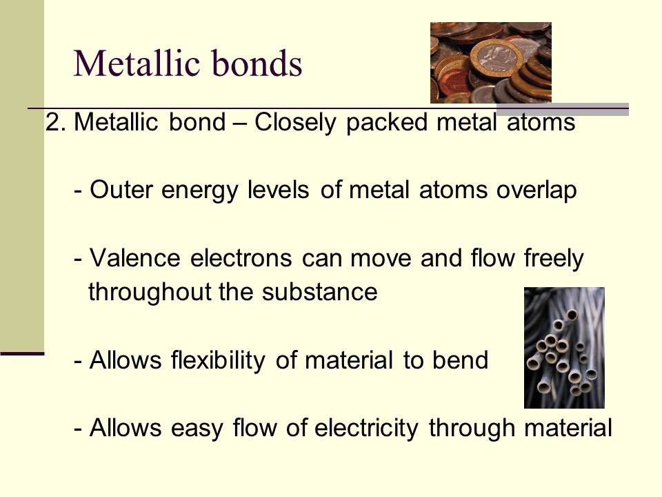 Metallic bonds 2. Metallic bond – Closely packed metal atoms