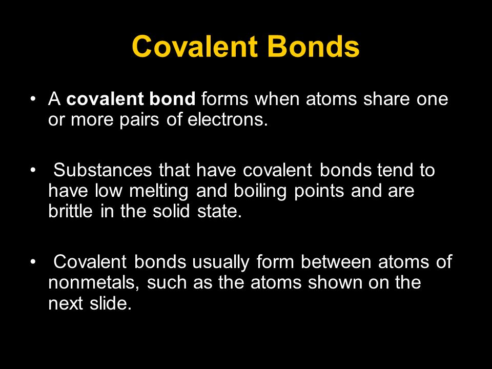 Covalent Bonds A covalent bond forms when atoms share one or more pairs of electrons.