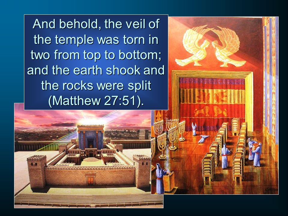 And behold, the veil of the temple was torn in two from top to bottom; and the earth shook and the rocks were split (Matthew 27:51).