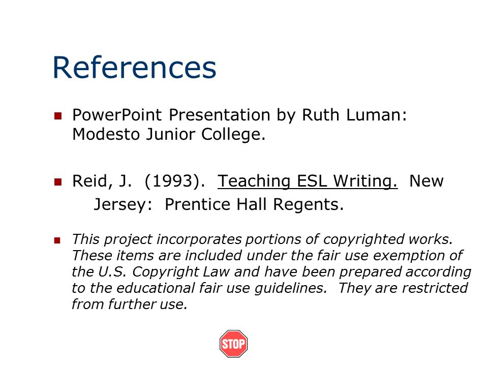References PowerPoint Presentation by Ruth Luman: Modesto Junior College. Reid, J. (1993). Teaching ESL Writing. New.