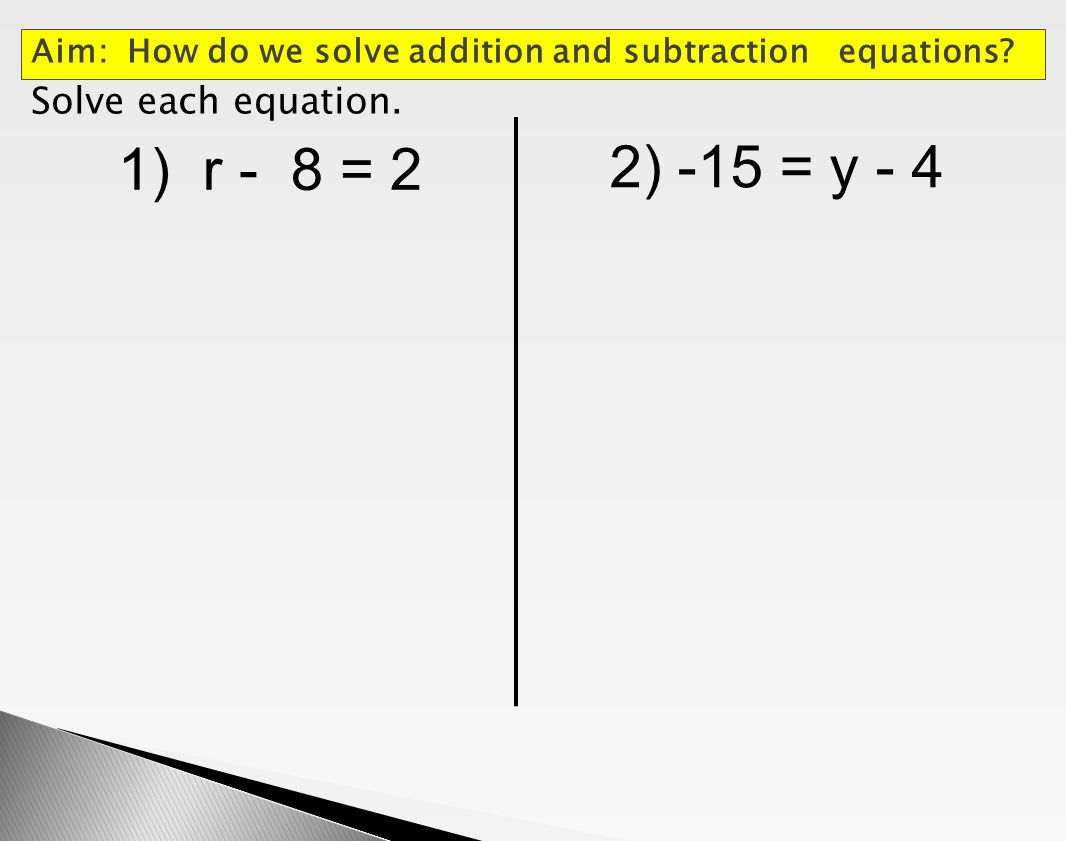 Solve each equation. 1) r - 8 = 2 2) -15 = y - 4