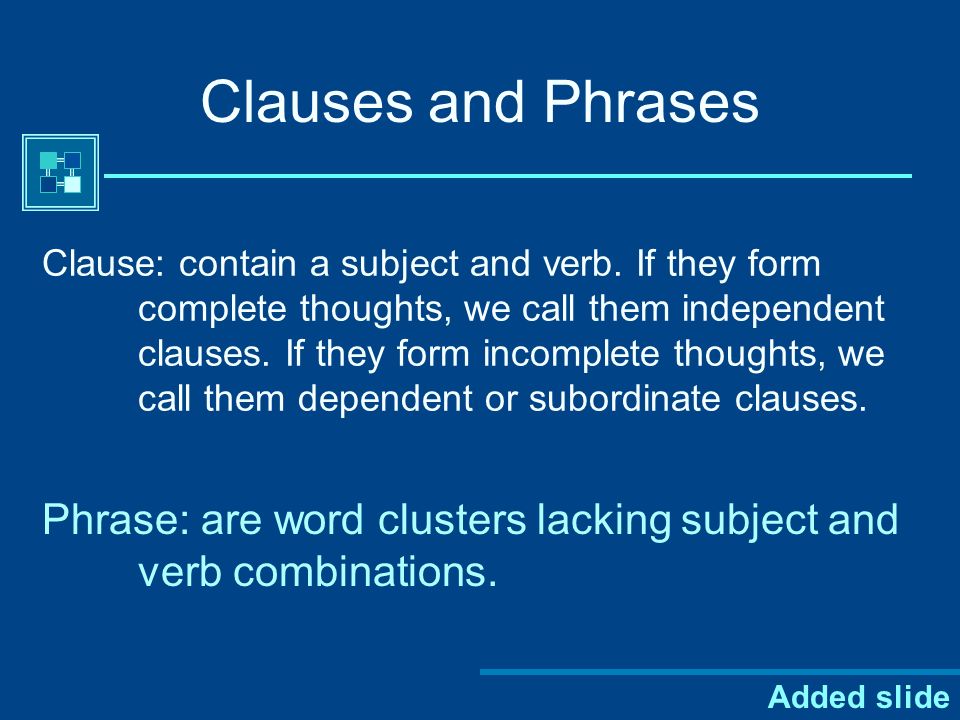 Phrase: are word clusters lacking subject and verb combinations.