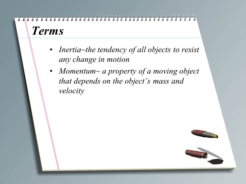 Terms Inertia~the tendency of all objects to resist any change in motion.
