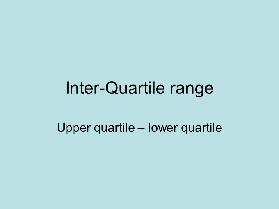 Upper quartile – lower quartile