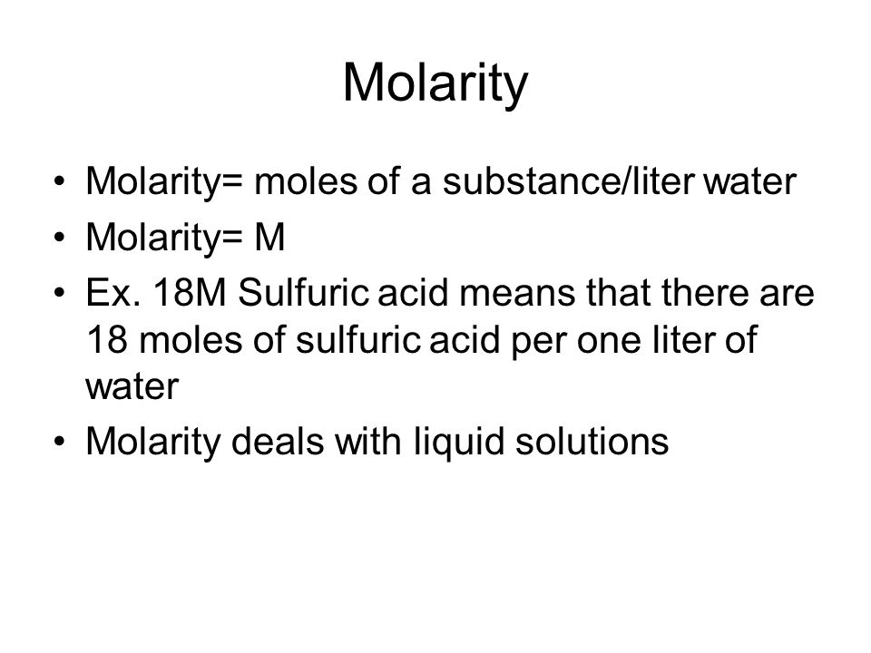 Molarity Molarity= moles of a substance/liter water Molarity= M