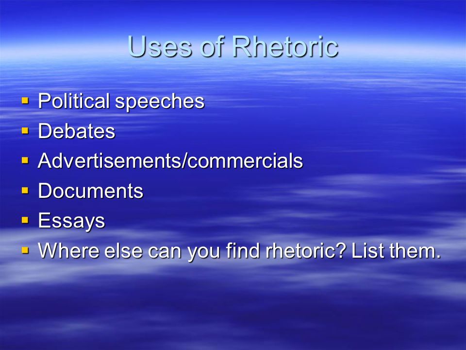 Uses of Rhetoric Political speeches Debates Advertisements/commercials