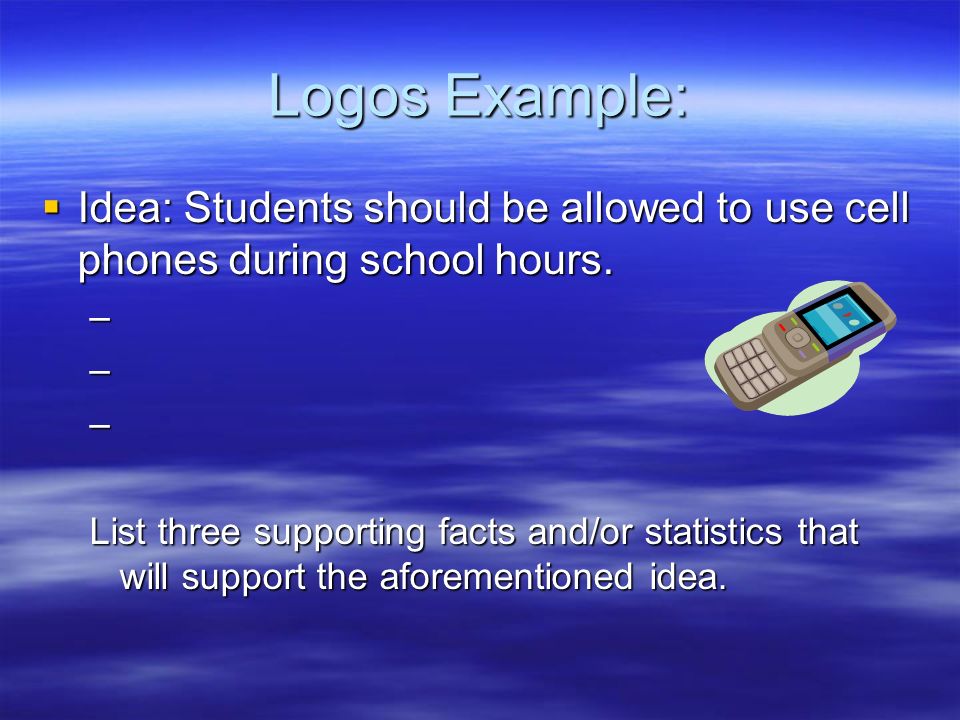 Logos Example: Idea: Students should be allowed to use cell phones during school hours.