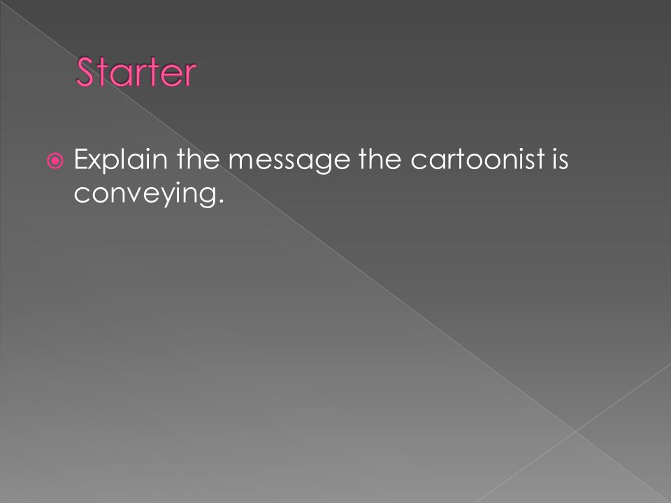 Starter Explain the message the cartoonist is conveying.
