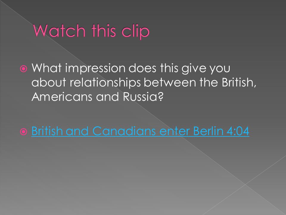 Watch this clip What impression does this give you about relationships between the British, Americans and Russia