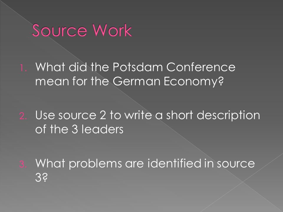 Source Work What did the Potsdam Conference mean for the German Economy Use source 2 to write a short description of the 3 leaders.