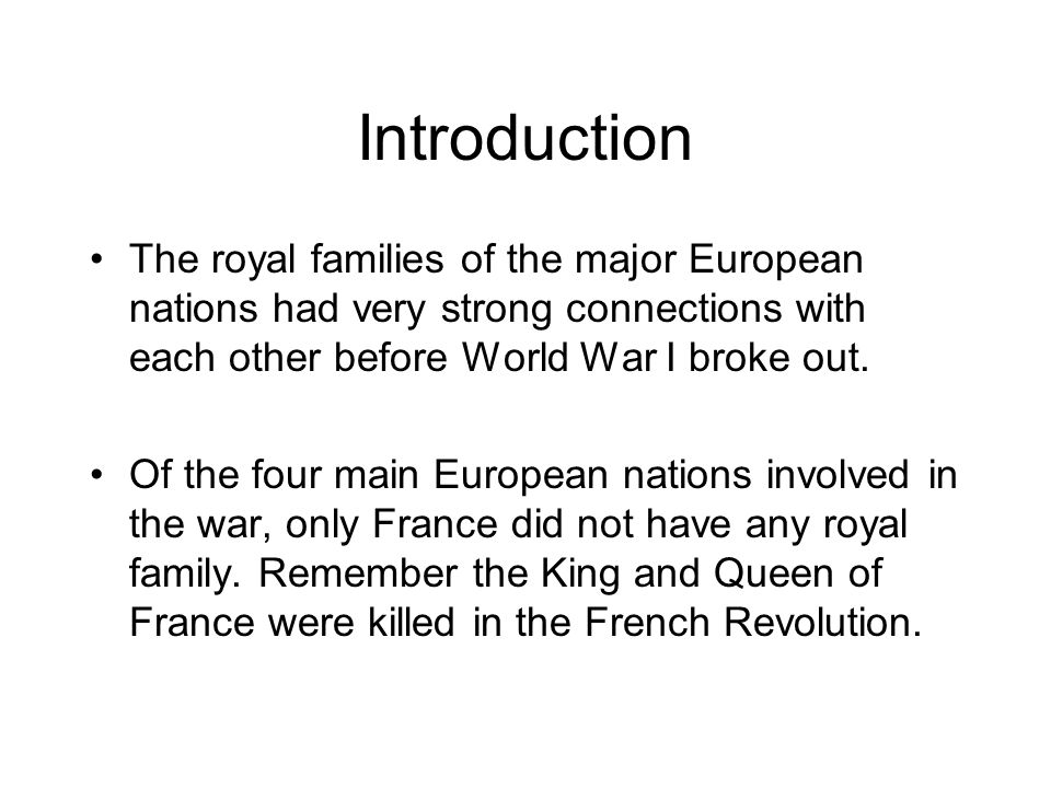 Introduction The royal families of the major European nations had very strong connections with each other before World War I broke out.
