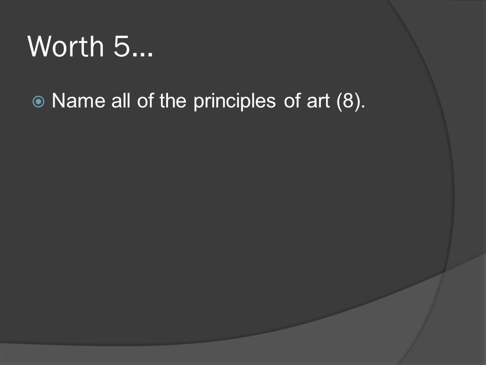 Worth 5… Name all of the principles of art (8).