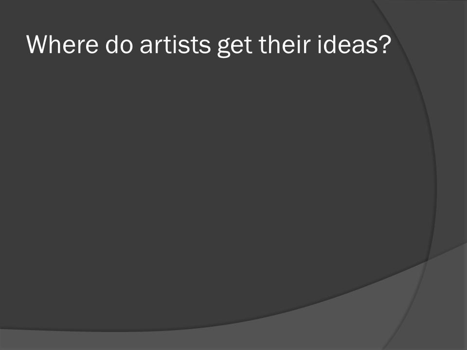 Where do artists get their ideas