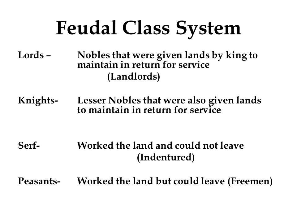 Feudal Class System Lords – Nobles that were given lands by king to maintain in return for service.