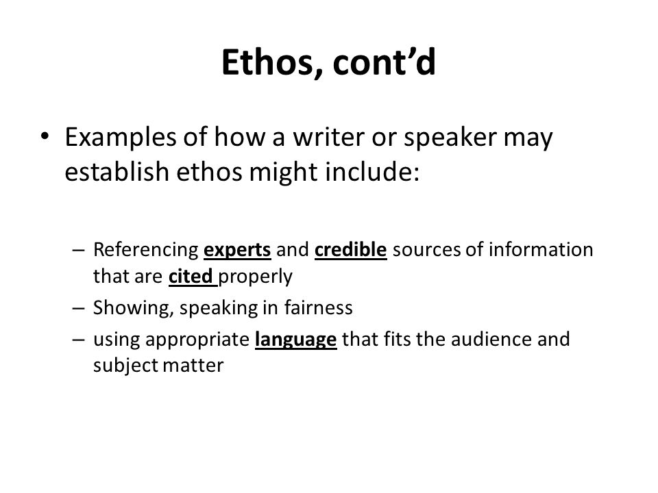 Ethos, cont’d Examples of how a writer or speaker may establish ethos might include:
